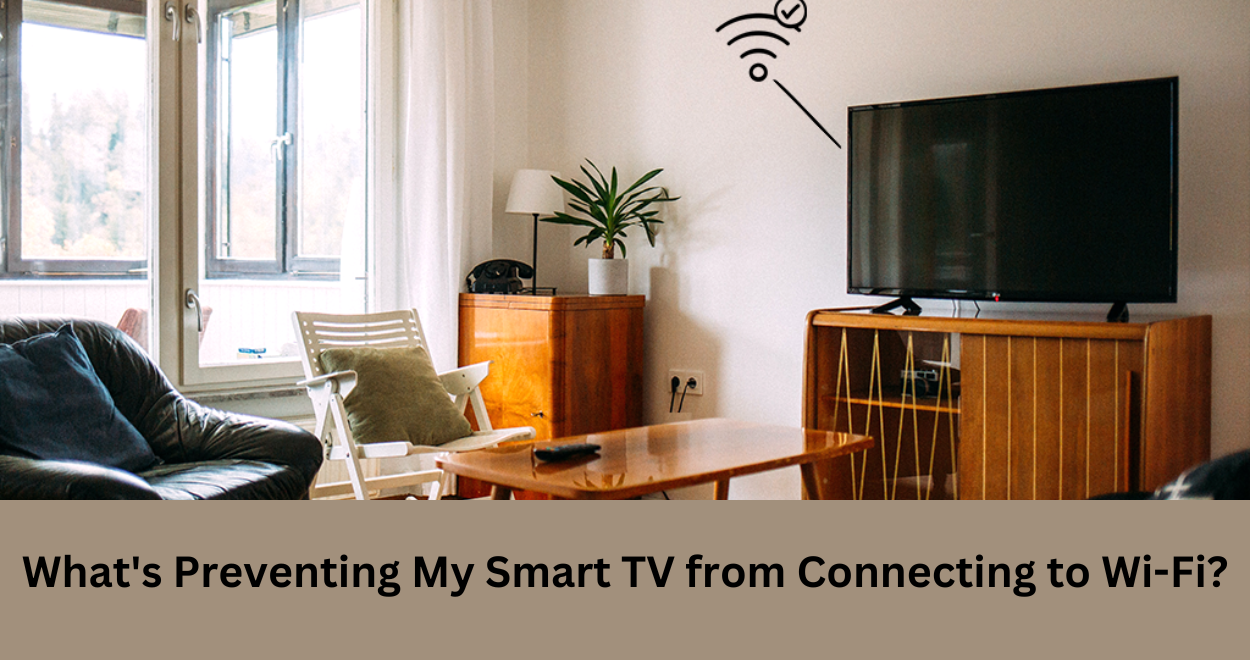 What’s Preventing My Smart TV from Connecting to Wi-Fi?