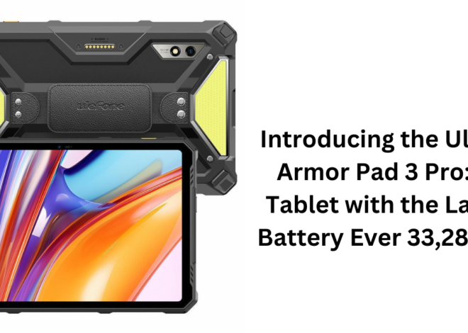 Introducing the Ulefone Armor Pad 3 Pro: The Tablet with the Largest Battery Ever 33,280mAh! – Specifications, Price Mentioned Here..