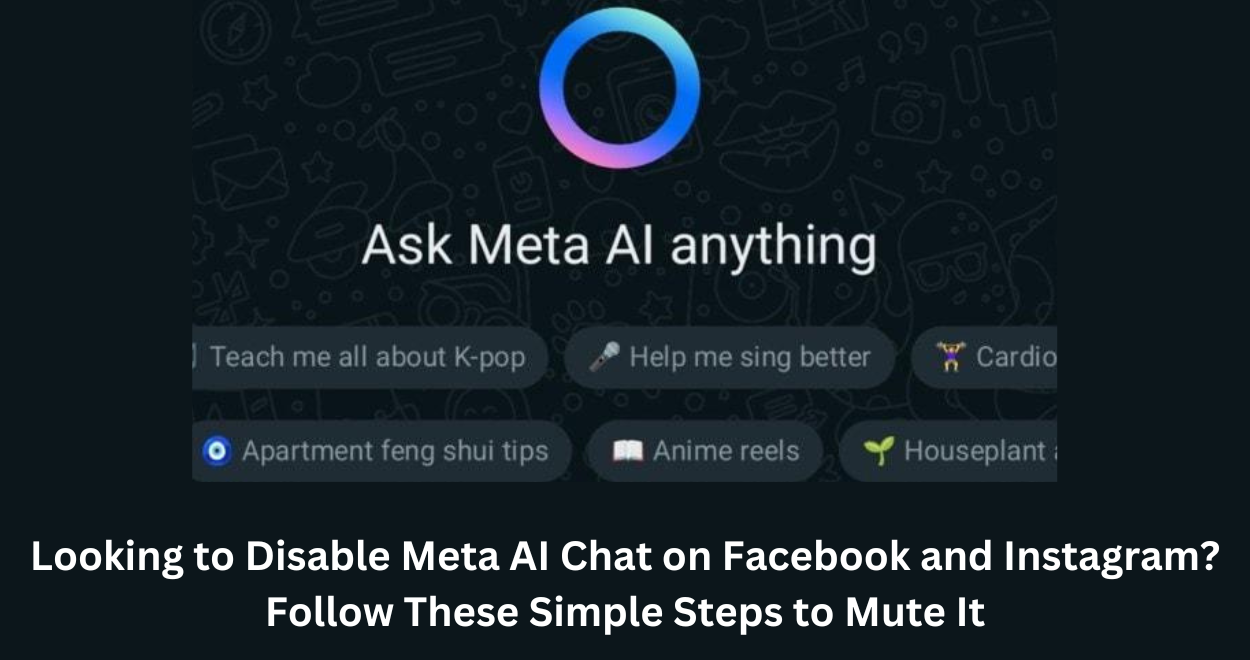 Looking to Disable Meta AI Chat on Facebook and Instagram? Follow These Simple Steps to Mute It