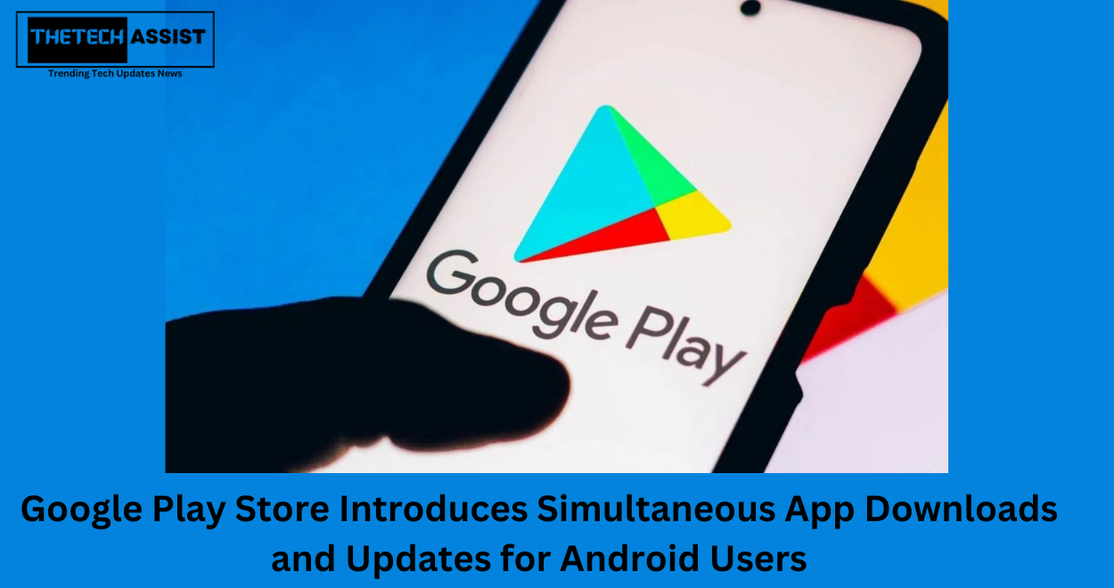 Google Play Store Introduces Simultaneous App Downloads and Updates for Android Users